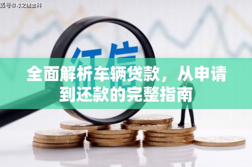 峰峰矿区全面解析车辆贷款，从申请到还款的完整指南