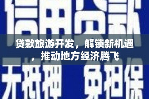 峰峰矿区贷款旅游开发，解锁新机遇，推动地方经济腾飞