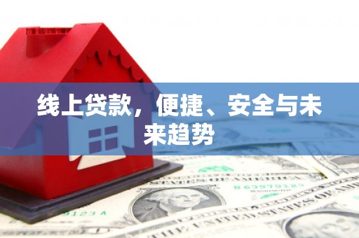 峰峰矿区线上贷款，便捷、安全与未来趋势