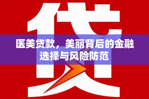 峰峰矿区医美贷款，美丽背后的金融选择与风险防范